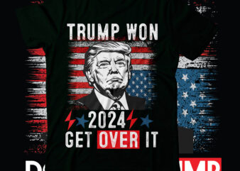 Trump Won 2024 Get Over It T-Shirt Design,Trump we won svg, trump won svg, trump won get over it svg, trump won again 2024 svg, trump 47th