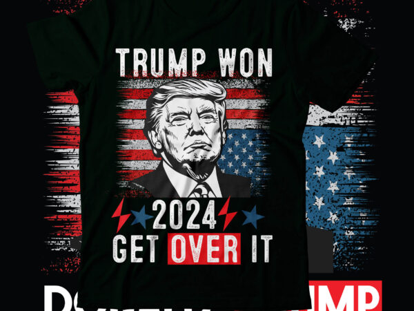 Trump won 2024 get over it t-shirt design,trump we won svg, trump won svg, trump won get over it svg, trump won again 2024 svg, trump 47th