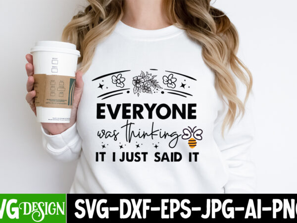 Everyone was thinking it i just said it t-shirt design, sarcastic bundle,sarcastic svg,sarcastic svg bundle,sarcastic sublimation png, funny