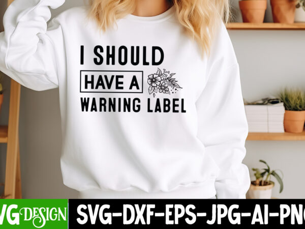 I should have a warning label t-shirt design, i should have a warning label svg design, sarcastic bundle,sarcastic svg,sarcastic svg bundle,