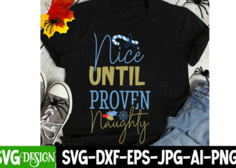 Nice until proven naughty t-shirt design, nice until proven naughty vector t-shirt design,christmas svg design, christmas tree bundle, chris