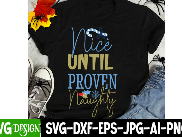 Nice until proven naughty t-shirt design, nice until proven naughty vector t-shirt design,christmas svg design, christmas tree bundle, chris