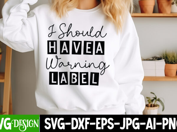 I should have a warning label t-shirt design, i should have a warning label svg design, sarcastic bundle,sarcastic svg,sarcastic svg bundle,