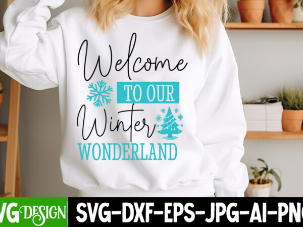 Welcome to our winter wonderland t-shirt design, welcome to our winter wonderland vector t-shirt design, christmas svg design, christmas tre