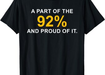 A Part of the 92% and Proud of It T-Shirt