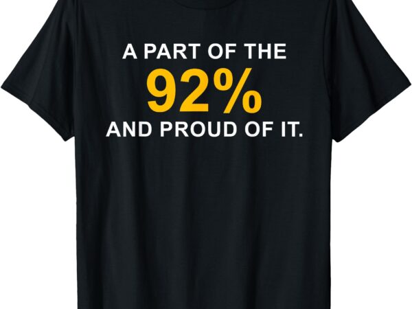 A part of the 92% and proud of it t-shirt