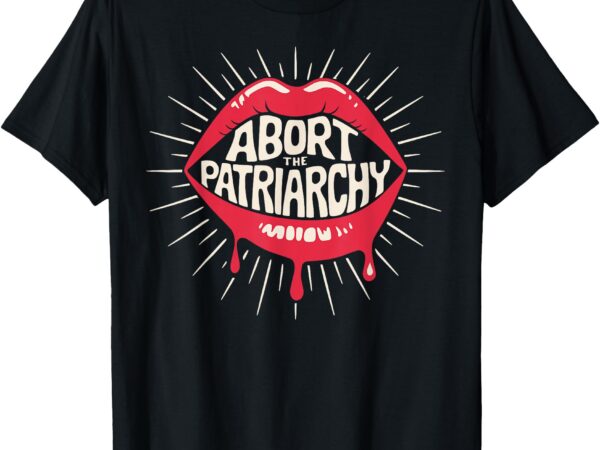 Abort the patriarchy pro choice female empowerment red lips t-shirt