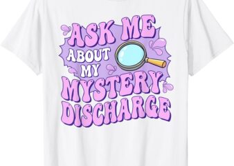 Adult Humor Ask Me About My Sarcastic Mystery Discharge T-Shirt