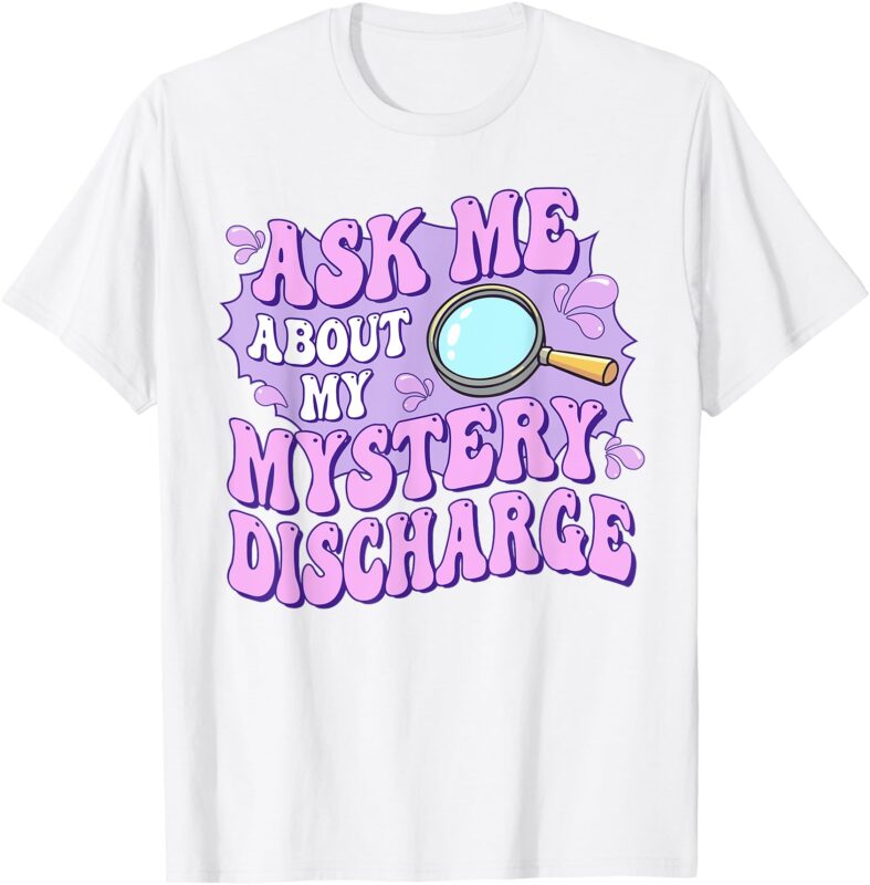 Adult Humor Ask Me About My Sarcastic Mystery Discharge T-Shirt