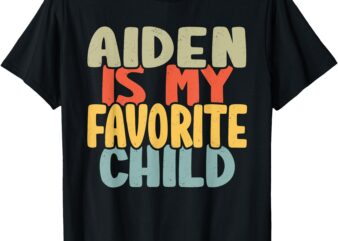 Aiden Is My Favorite Child Funny Shirt From Aiden To Parents T-Shirt