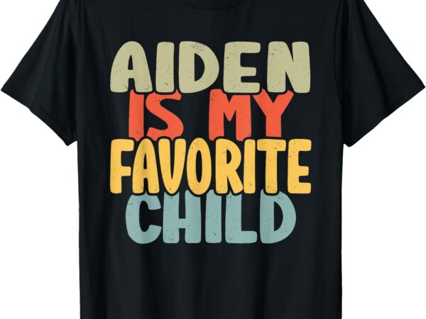 Aiden is my favorite child funny shirt from aiden to parents t-shirt