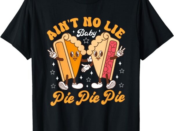 Aint’s no lie baby pie thanksgiving funny pie pumpkin fall t-shirt