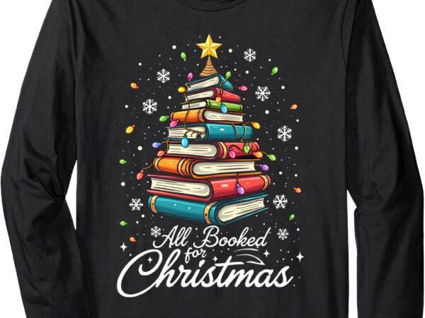 All booked for christmas book christmas book lover librarian long sleeve t-shirt