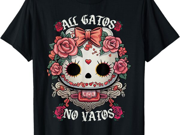 All gatos no vatos chingona t-shirt