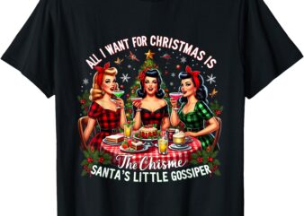 All I Want For Christmas Is The Chisme Girl Party Gossipers T-Shirt