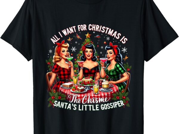 All i want for christmas is the chisme girl party gossipers t-shirt