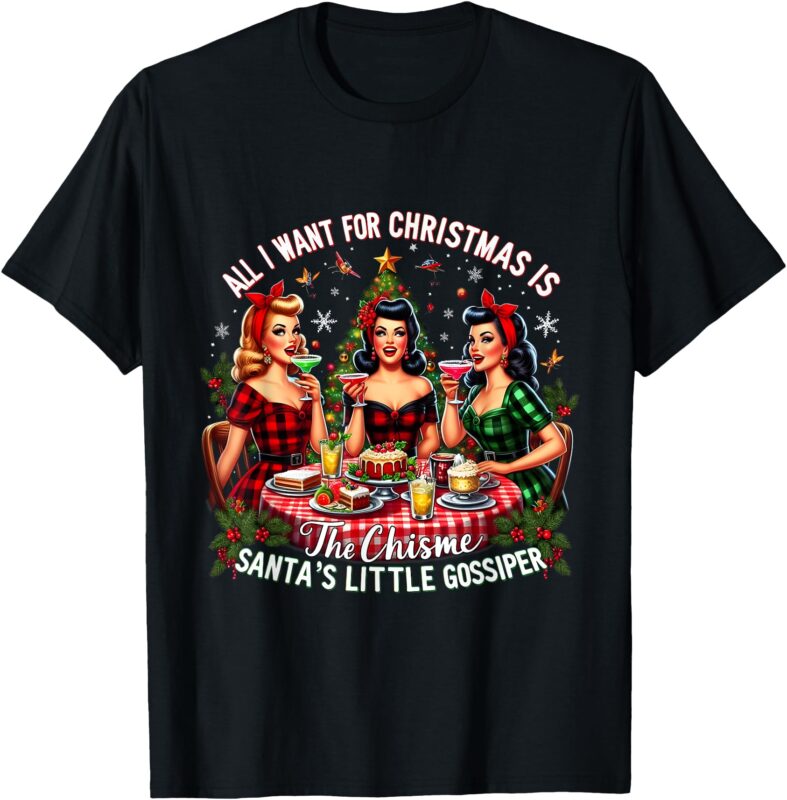 All I Want For Christmas Is The Chisme Girl Party Gossipers T-Shirt