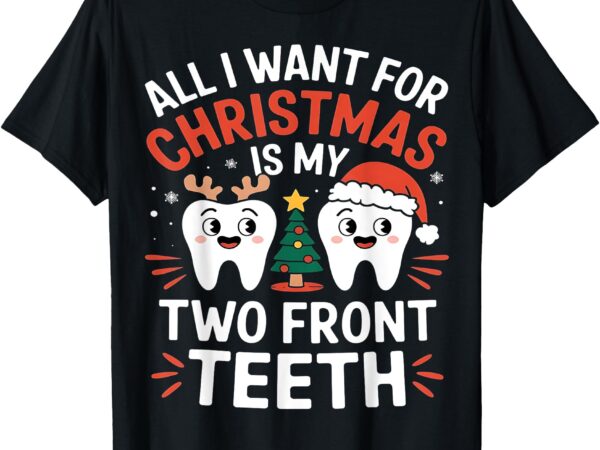 All i want for christmas is my two front teeth funny t-shirt