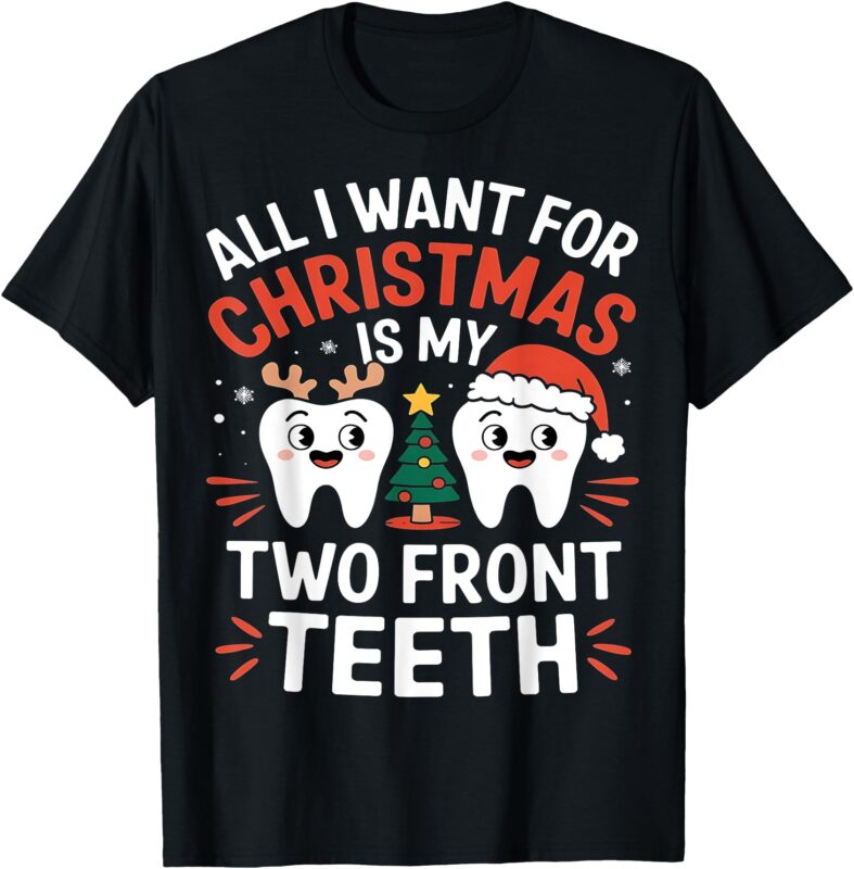 All I want for Christmas is My Two Front Teeth Funny T-Shirt