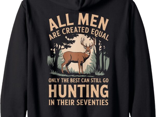 All men are created equal only the best can still go hunting zip hoodie t shirt vector