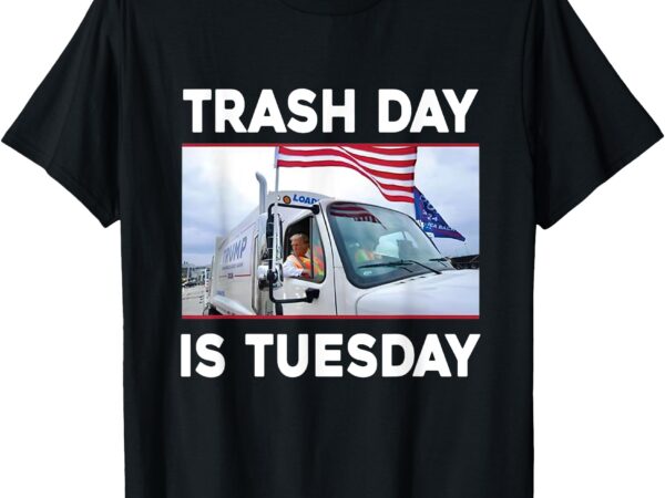 Trash day is tuesday, trump garbage truck love america t-shirt