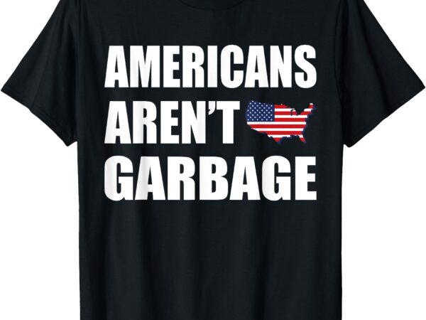 Americans aren’t garbage trump 2024 tee trump supporters t-shirt