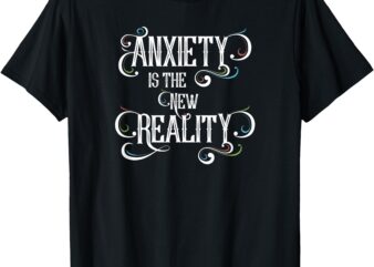 Anxiety is the New Reality – Resist, Protest, Political T-Shirt