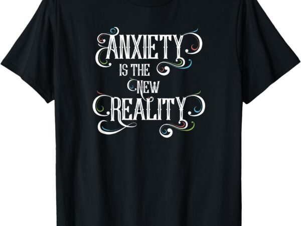 Anxiety is the new reality – resist, protest, political t-shirt