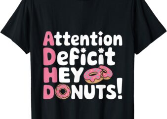 Attention Deficit Hey Donuts ADHD Focus Puns — T-Shirt