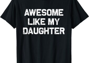 Awesome Like My Daughter Funny Dad Tee Fathers Day Gift T-Shirt