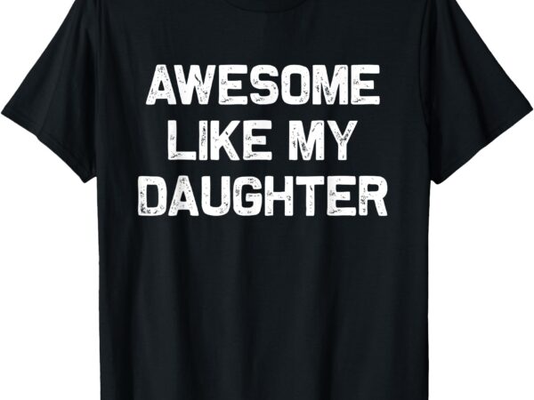 Awesome like my daughter funny dad tee fathers day gift t-shirt