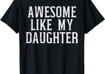 Awesome Like My Daughter Funny Mothers Fathers Day Mom Dad T-Shirt