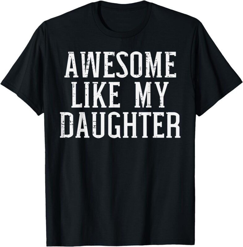 Awesome Like My Daughter Funny Mothers Fathers Day Mom Dad T-Shirt