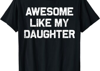 Awesome Like My Daughter Gifts Men Funny Fathers Day Dad T-Shirt