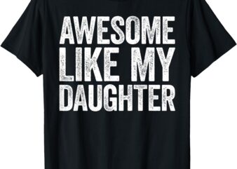 Awesome Like My Daughter T-Shirt Dad Fathers Day Shirt T-Shirt