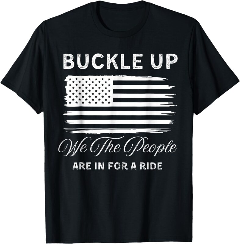 BUCKLE UP – WE THE PEOPLE ARE IN FOR A RIDE – USA flag T-Shirt