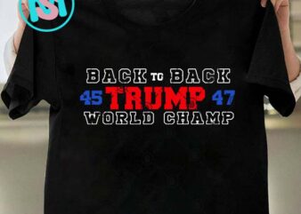 Back To Back 45 Trump 47 World Champ SVG, Donald Trump SVG, President SVG EPS DXF PNG