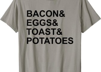 Bacon Eggs Toast Potatoes breakfast t shirt