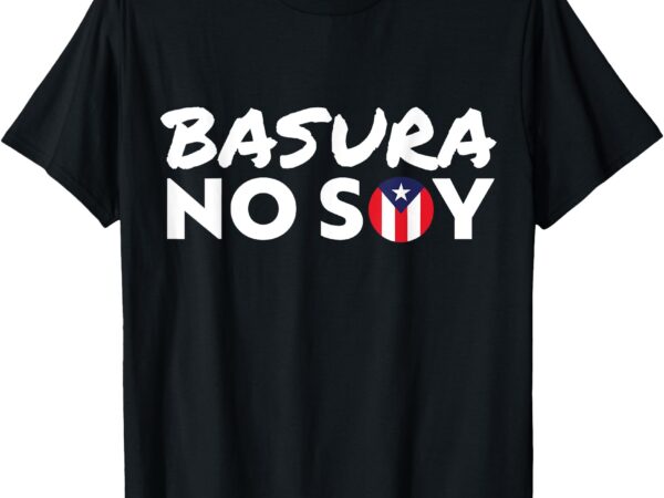 Basura no soy puerto rico flag i’m not garbage spanish 2024 t-shirt