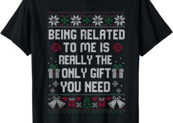 Being Related To Me Christmas Funny Xmas Women Men Family T-Shirt