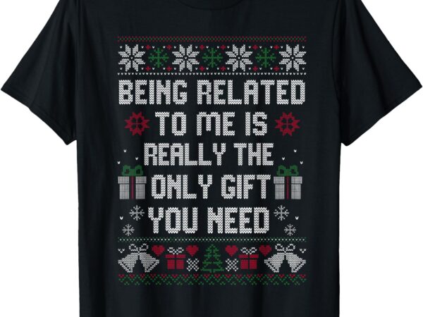 Being related to me christmas funny xmas women men family t-shirt