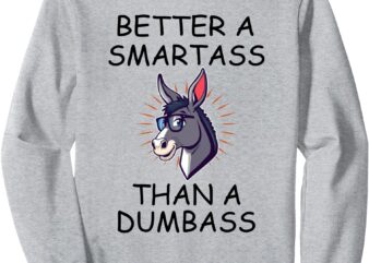 Better A Smartass Than a Dumbass Sweatshirt