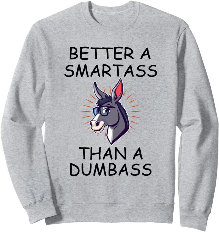 Better A Smartass Than a Dumbass Sweatshirt