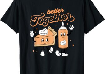 Better Together Pumpkin Pie And Cream Thanksgiving T-Shirt