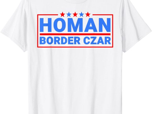 Border czar tom homan maga support t-shirt