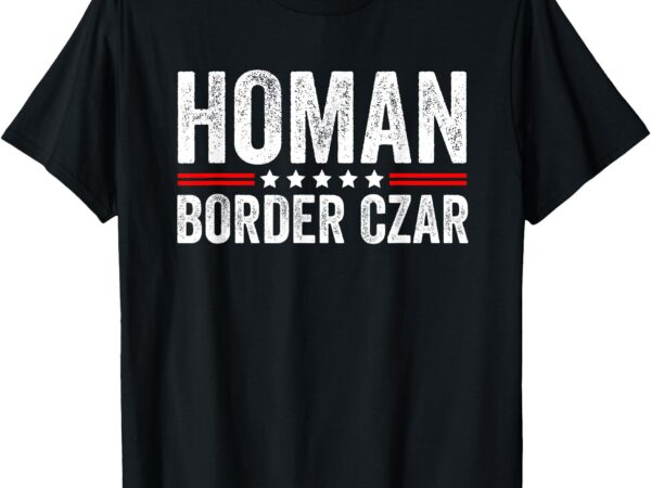 Border czar tom homan trump president election maga support t-shirt