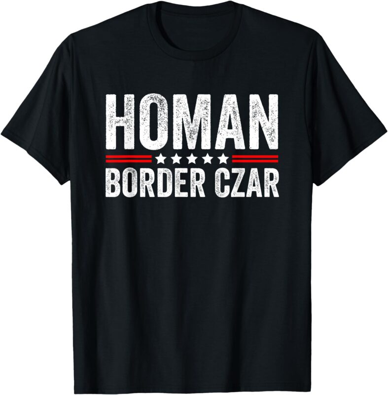 Border Czar Tom Homan Trump President Election MAGA Support T-Shirt