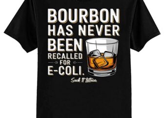 Bourbon Has Never Been Recalled For E-coli Suck It Lettuce T-Shirt ltsp