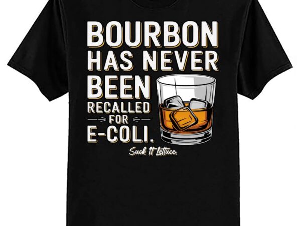 Bourbon has never been recalled for e-coli suck it lettuce t-shirt ltsp