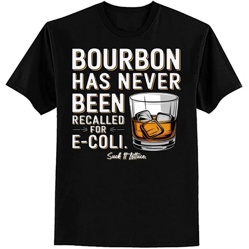 Bourbon Has Never Been Recalled For E-coli Suck It Lettuce T-Shirt ltsp